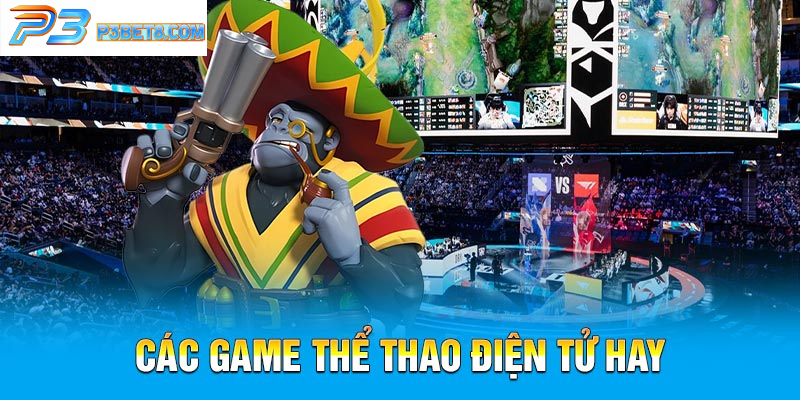 E-Sport P3 - Sân Chơi Thể Thao Điện Tử Đỉnh Cao Năm 2025 4 Các game thể thao điện tử hay