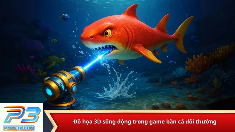 Game Bắn Cá Đổi Thưởng P3 – Giải Trí Cực Đã, Thưởng Nhanh Hấp Dẫn 2 Đồ họa 3D sống động của game bắn cá đổi thưởng