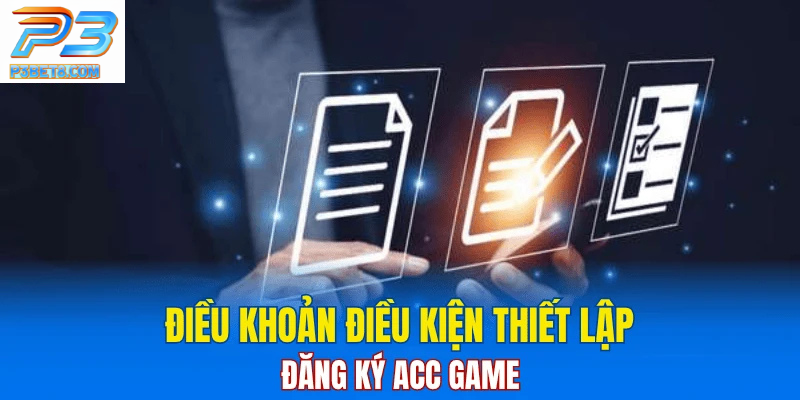 Điều Khoản Và Điều Kiện 1 Điều khoản và điều kiện thiết lập, đăng ký acc game