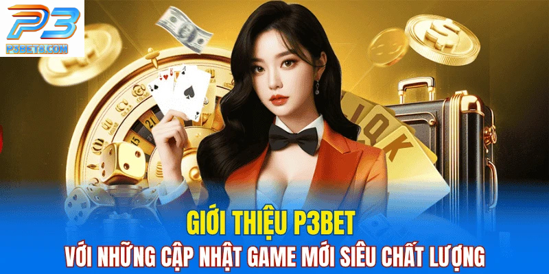 Nhà cái uy tín P3bet 2 P3BET thường xuyên cập nhật những trò chơi cá cược mới nhất hiện nay.
