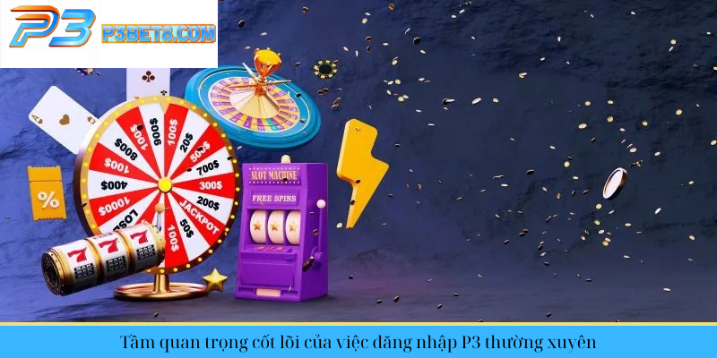 Đăng Nhập Tài Khoản P3 – Truy Cập Nhà Cái P3 Chỉ Trong Vòng Vài Phút 4 Tầm quan trọng cốt lõi của việc đăng nhập P3 thường xuyên
