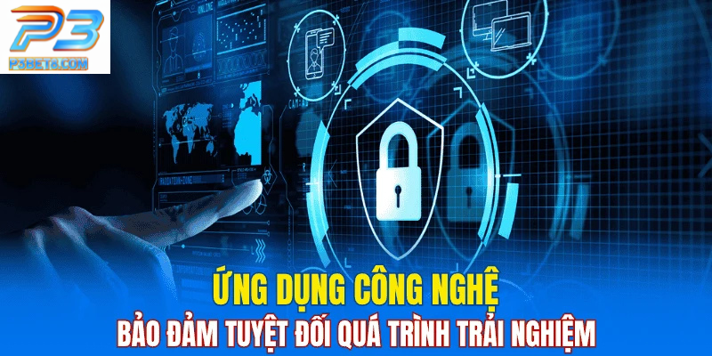 Chính Sách Bảo Mật 4 Ứng dụng công nghệ, đảm bảo trải nghiệm an toàn.